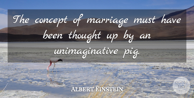 Albert Einstein Quote About Marriage, Wedding, Pigs: The Concept Of Marriage Must...