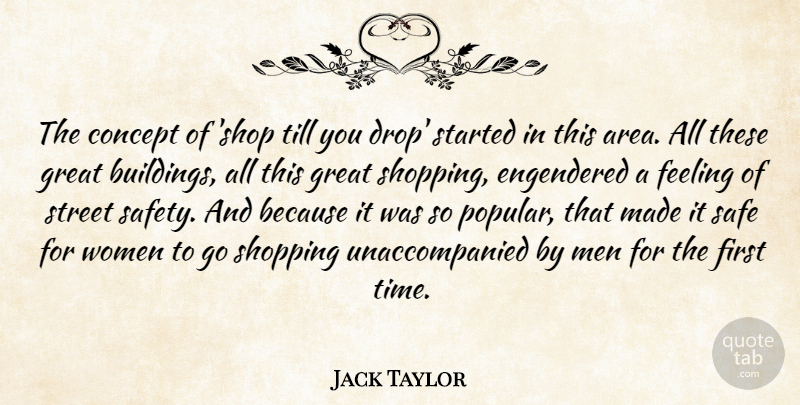 Jack Taylor Quote About Concept, Feeling, Great, Safe, Shopping: The Concept Of Shop Till...