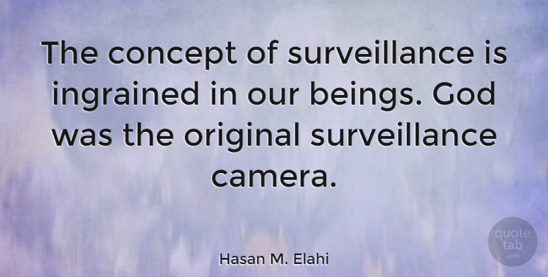 Hasan M. Elahi Quote About God, Ingrained, Original: The Concept Of Surveillance Is...