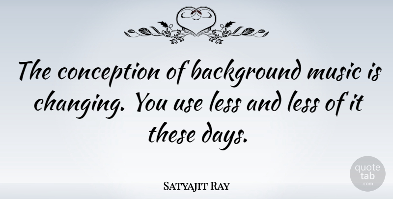 Satyajit Ray Quote About Surfing, Use, These Days: The Conception Of Background Music...