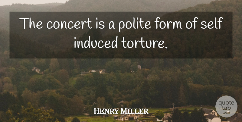 Henry Miller Quote About Self, Concerts, Form: The Concert Is A Polite...