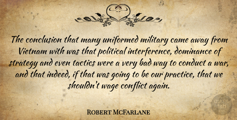 Robert McFarlane Quote About Bad, Came, Conclusion, Conduct, Dominance: The Conclusion That Many Uniformed...