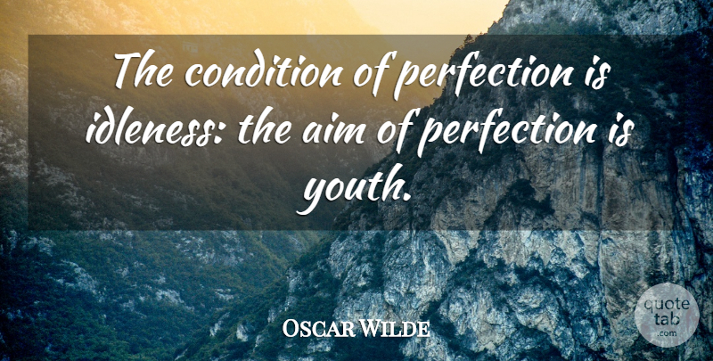 Oscar Wilde Quote About Perfection, Youth, Aim: The Condition Of Perfection Is...