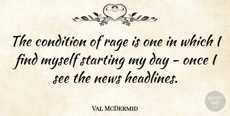Val McDermid Quote About Condition, News, Rage, Starting: The Condition Of Rage Is...