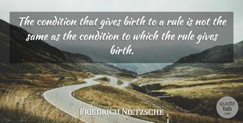 Friedrich Nietzsche Quote About Giving, Birth, Conditions: The Condition That Gives Birth...