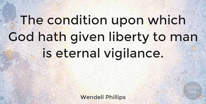 Wendell Phillips Quote About Men, Liberty, Prohibition: The Condition Upon Which God...
