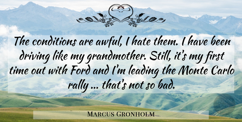 Marcus Gronholm Quote About Conditions, Driving, Ford, Hate, Leading: The Conditions Are Awful I...