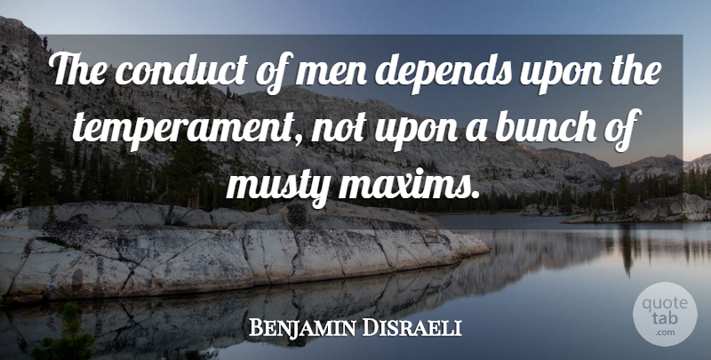 Benjamin Disraeli Quote About Attitude, Men, Bunch: The Conduct Of Men Depends...