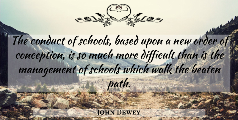 John Dewey Quote About School, Order, Path: The Conduct Of Schools Based...