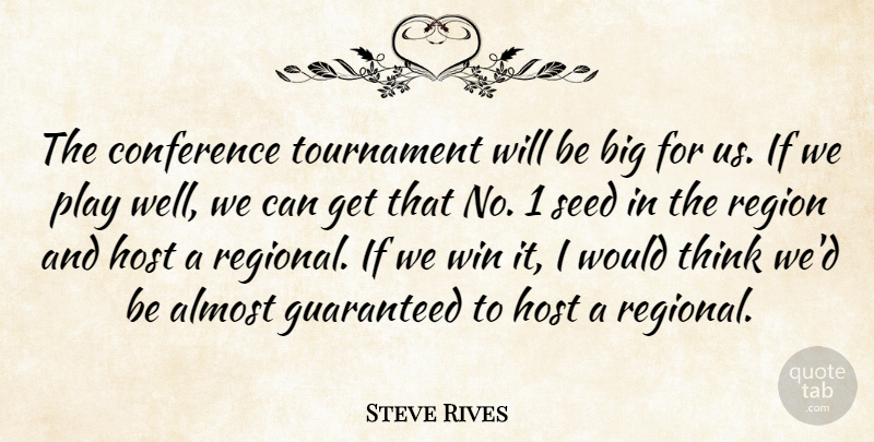 Steve Rives Quote About Almost, Conference, Guaranteed, Host, Region: The Conference Tournament Will Be...