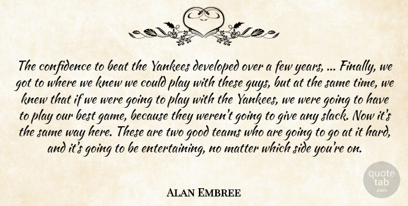 Alan Embree Quote About Beat, Best, Confidence, Developed, Few: The Confidence To Beat The...
