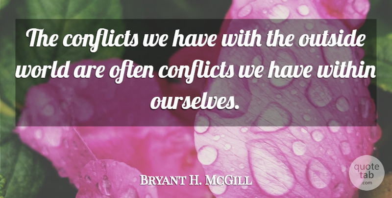 Bryant H. McGill Quote About World, Conflict, Outside World: The Conflicts We Have With...
