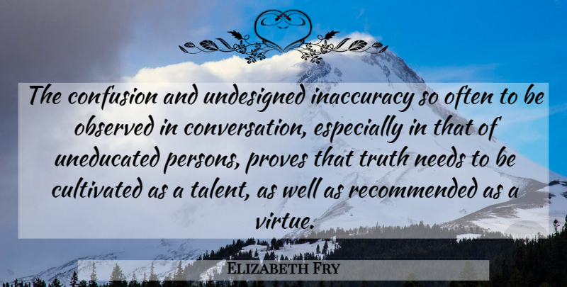 Elizabeth Fry Quote About Truth, Confusion, Needs: The Confusion And Undesigned Inaccuracy...