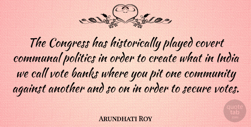 Arundhati Roy Quote About Order, Community, Pits: The Congress Has Historically Played...