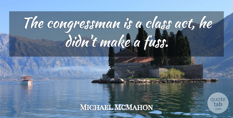 Michael McMahon Quote About Class: The Congressman Is A Class...