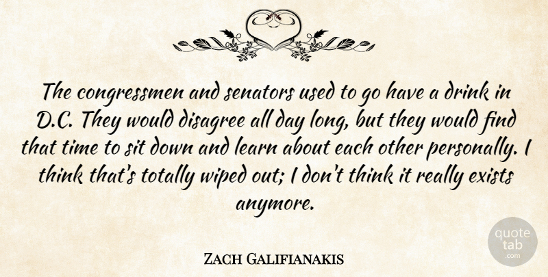 Zach Galifianakis Quote About Drink, Exists, Senators, Sit, Time: The Congressmen And Senators Used...