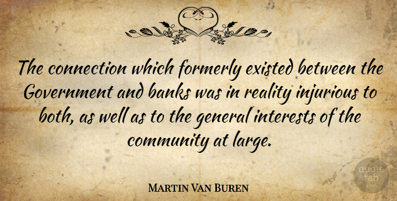 Martin Van Buren Quote About Reality, Government, Community: The Connection Which Formerly Existed...