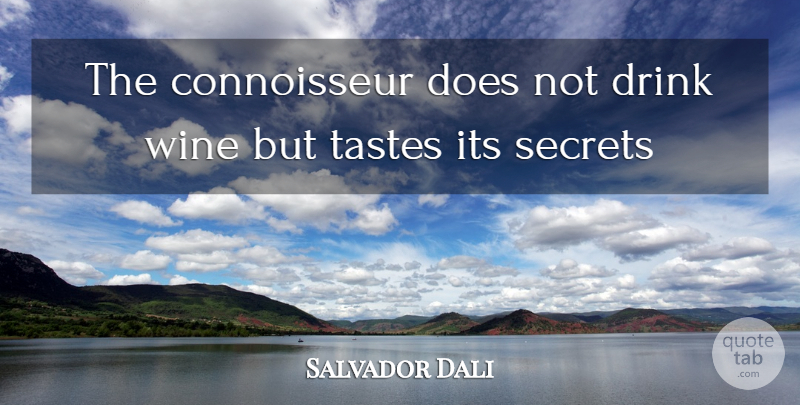 Salvador Dali Quote About Wine, Secret, Taste: The Connoisseur Does Not Drink...