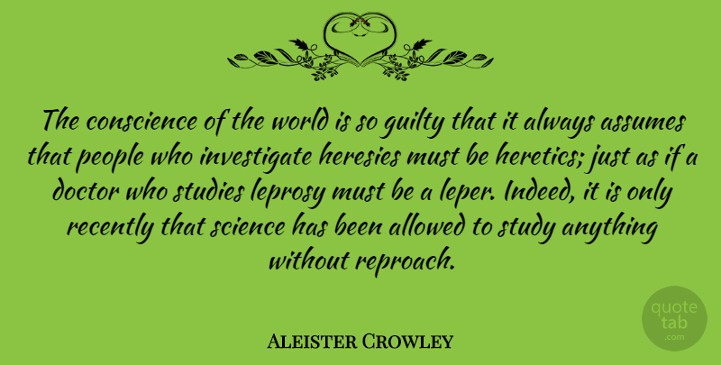 Aleister Crowley Quote About Doctors, People, World: The Conscience Of The World...