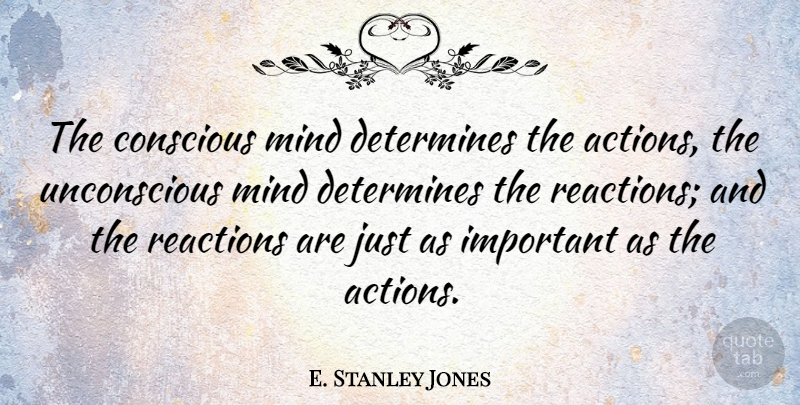 E. Stanley Jones Quote About Mind, Important, Action: The Conscious Mind Determines The...