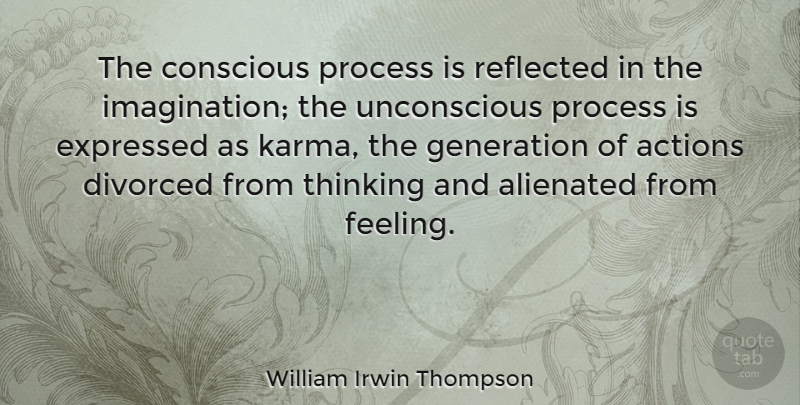 William Irwin Thompson Quote About Karma, Thinking, Imagination: The Conscious Process Is Reflected...
