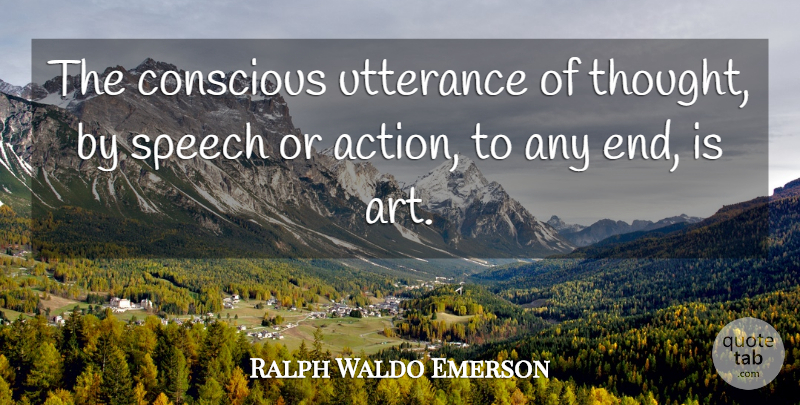 Ralph Waldo Emerson Quote About Art, Utterance, Speech: The Conscious Utterance Of Thought...