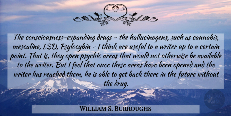 William S. Burroughs Quote About Thinking, Drug, Lsd: The Consciousness Expanding Drugs The...