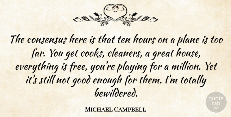 Michael Campbell Quote About Consensus, Good, Great, Hours, Plane: The Consensus Here Is That...