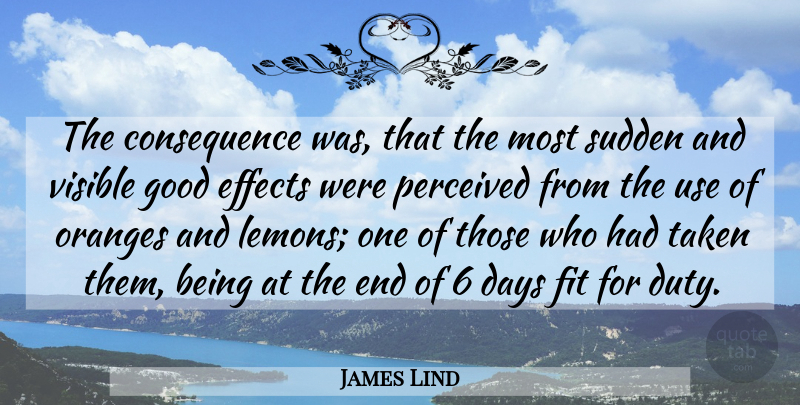 James Lind Quote About Effects, Fit, Good, Oranges, Perceived: The Consequence Was That The...