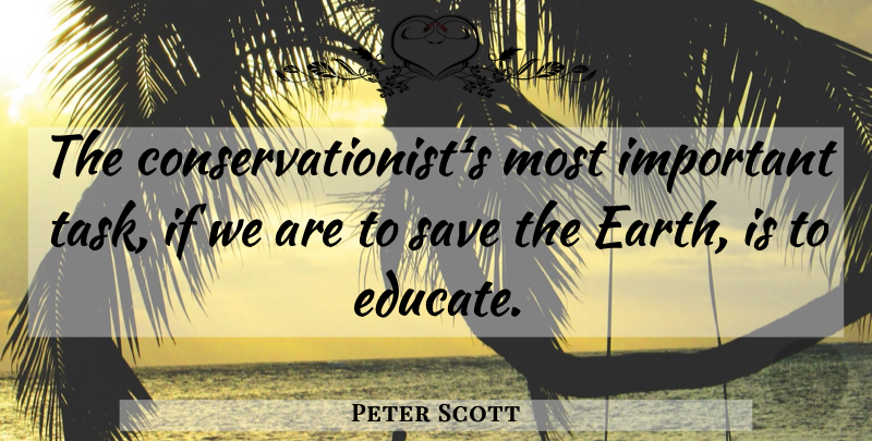 Peter Scott Quote About Motivational, Important, Earth: The Conservationists Most Important Task...