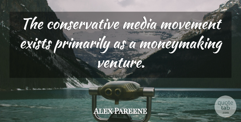 Alex Pareene Quote About Exists, Media, Movement, Primarily: The Conservative Media Movement Exists...