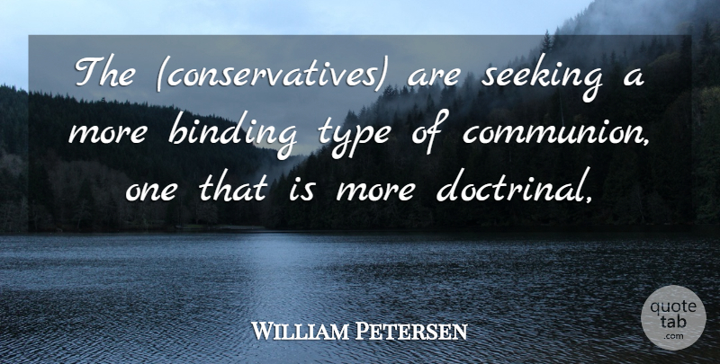 William Petersen Quote About Binding, Seeking, Type: The Conservatives Are Seeking A...
