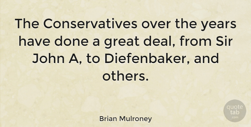 Brian Mulroney Quote About Years, Done, Deals: The Conservatives Over The Years...