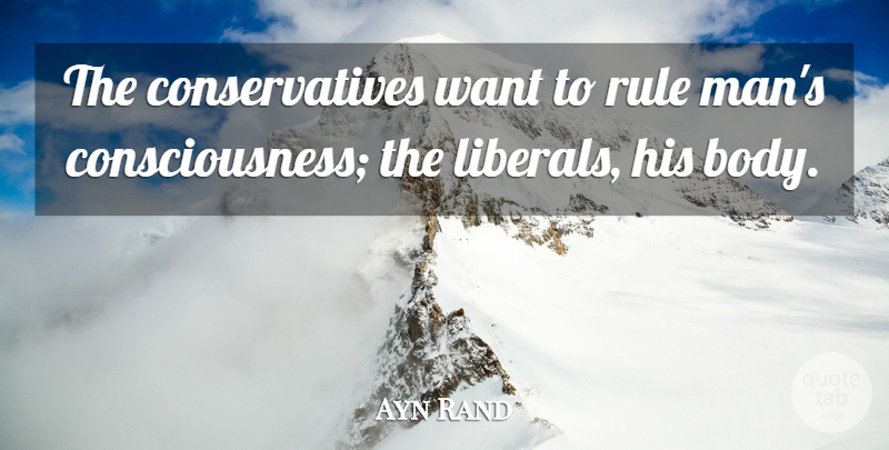 Ayn Rand Quote About Men, Want, Body: The Conservatives Want To Rule...