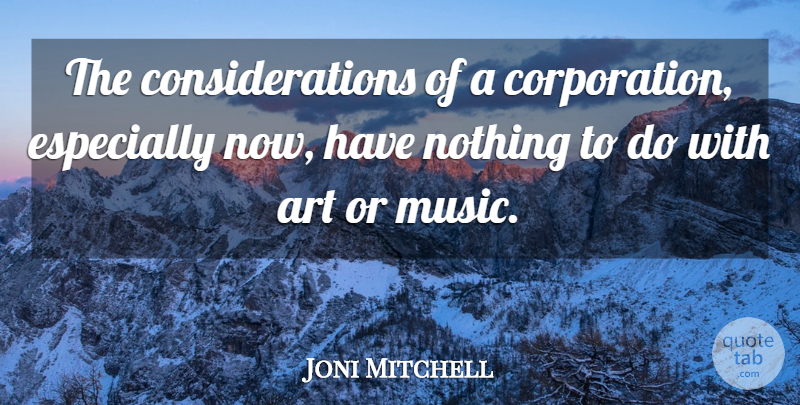 Joni Mitchell Quote About Art, Corporations, Consideration: The Considerations Of A Corporation...