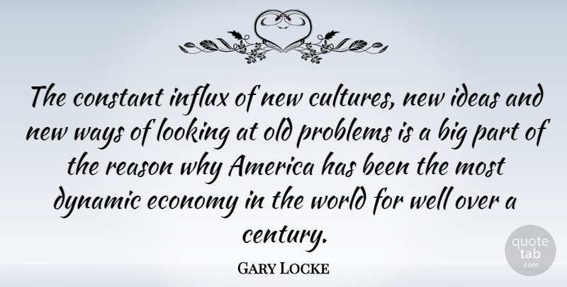 Gary Locke Quote About America, Constant, Dynamic, Economy, Looking: The Constant Influx Of New...