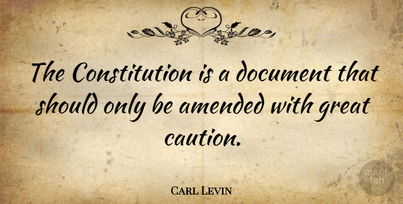 Carl Levin Quote About Constitution, Should, Caution: The Constitution Is A Document...