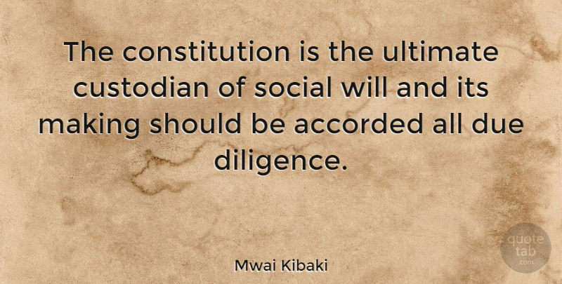 Mwai Kibaki Quote About Due Diligence, Custodians, Constitution: The Constitution Is The Ultimate...