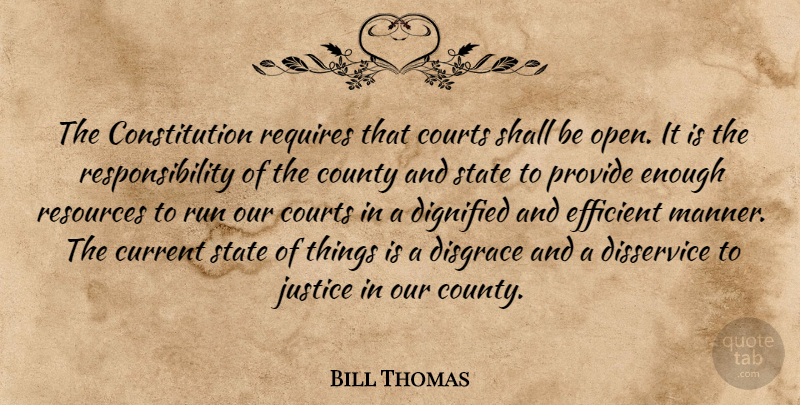 Bill Thomas Quote About Constitution, County, Courts, Current, Dignified: The Constitution Requires That Courts...