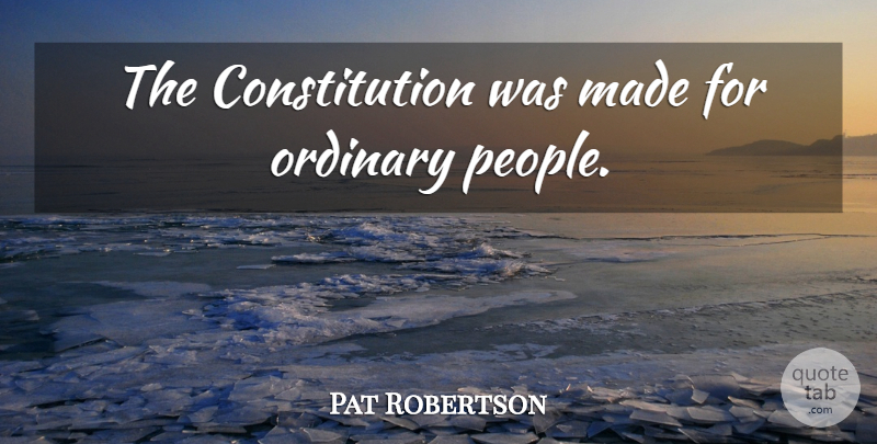 Pat Robertson Quote About People, Ordinary, Constitution: The Constitution Was Made For...