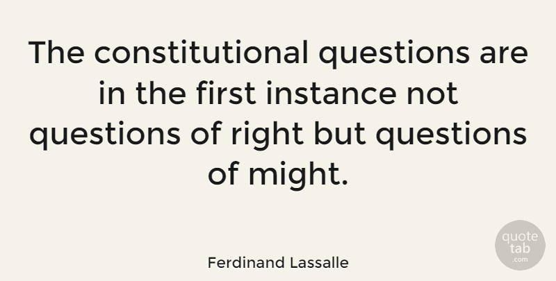 Ferdinand Lassalle Quote About Firsts, Might, Instance: The Constitutional Questions Are In...