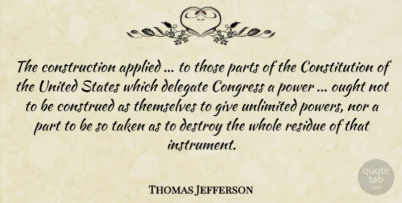 Thomas Jefferson Quote About Applied, Congress, Constitution, Delegate, Destroy: The Construction Applied To Those...