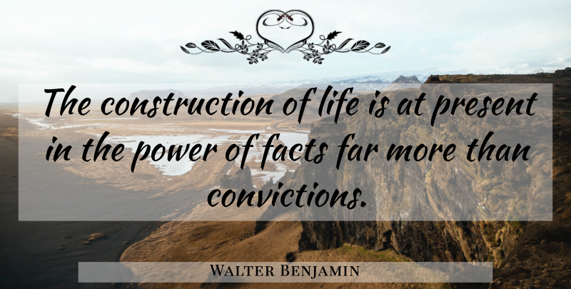 Walter Benjamin Quote About Power, Facts, Life Is: The Construction Of Life Is...