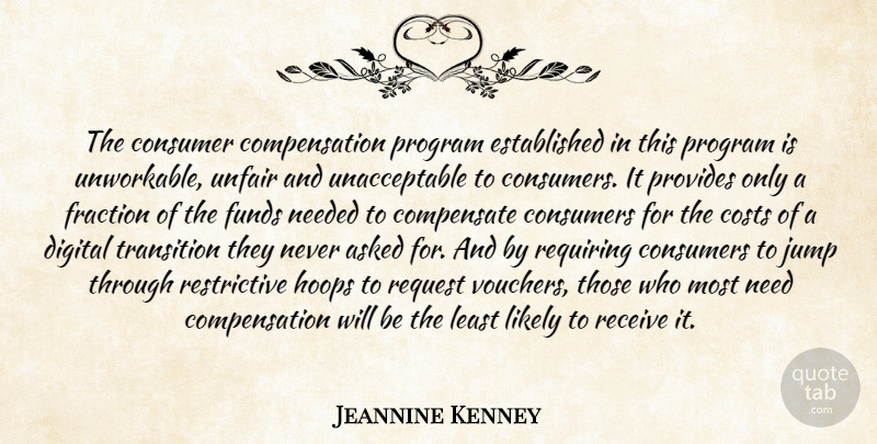 Jeannine Kenney Quote About Asked, Compensate, Consumer, Consumers, Costs: The Consumer Compensation Program Established...