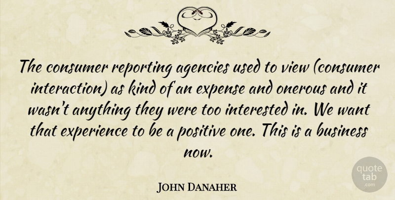 John Danaher Quote About Agencies, Business, Consumer, Expense, Experience: The Consumer Reporting Agencies Used...