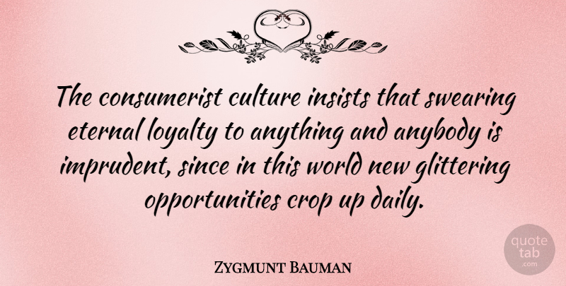 Zygmunt Bauman Quote About Loyalty, Opportunity, Culture: The Consumerist Culture Insists That...