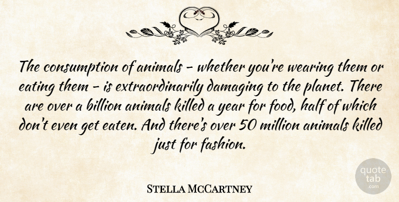 Stella McCartney Quote About Fashion, Animal, Years: The Consumption Of Animals Whether...