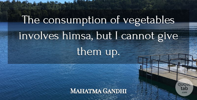 Mahatma Gandhi Quote About Vegetables, Giving, Violence: The Consumption Of Vegetables Involves...