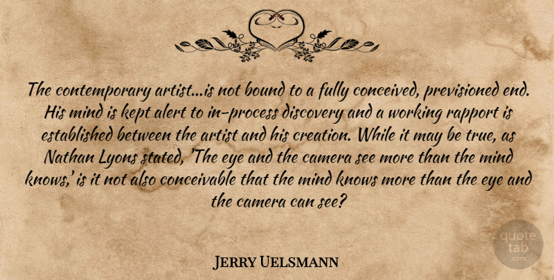 Jerry Uelsmann Quote About Photography, Eye, Artist: The Contemporary Artistis Not Bound...