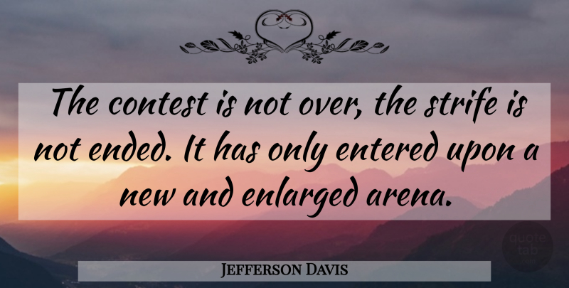 Jefferson Davis Quote About Arena, Strife, Contests: The Contest Is Not Over...